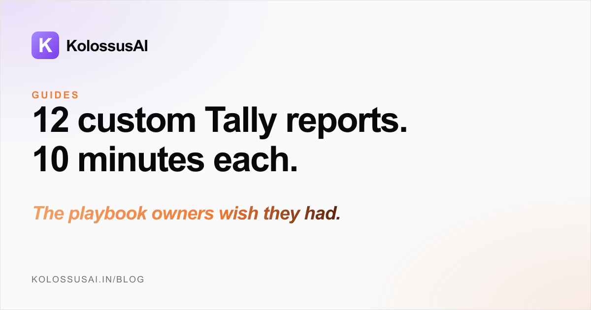 Twelve custom Tally reports built in 10 minutes each, with downloadable TDL files - the playbook Indian owners wish they had