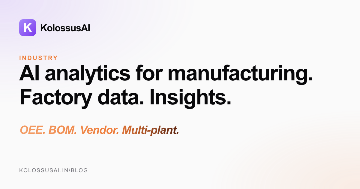 AI analytics for manufacturing - transforming factory data into insights across production performance, BOM cost variance, vendor and supply chain, and multi-plant MIS