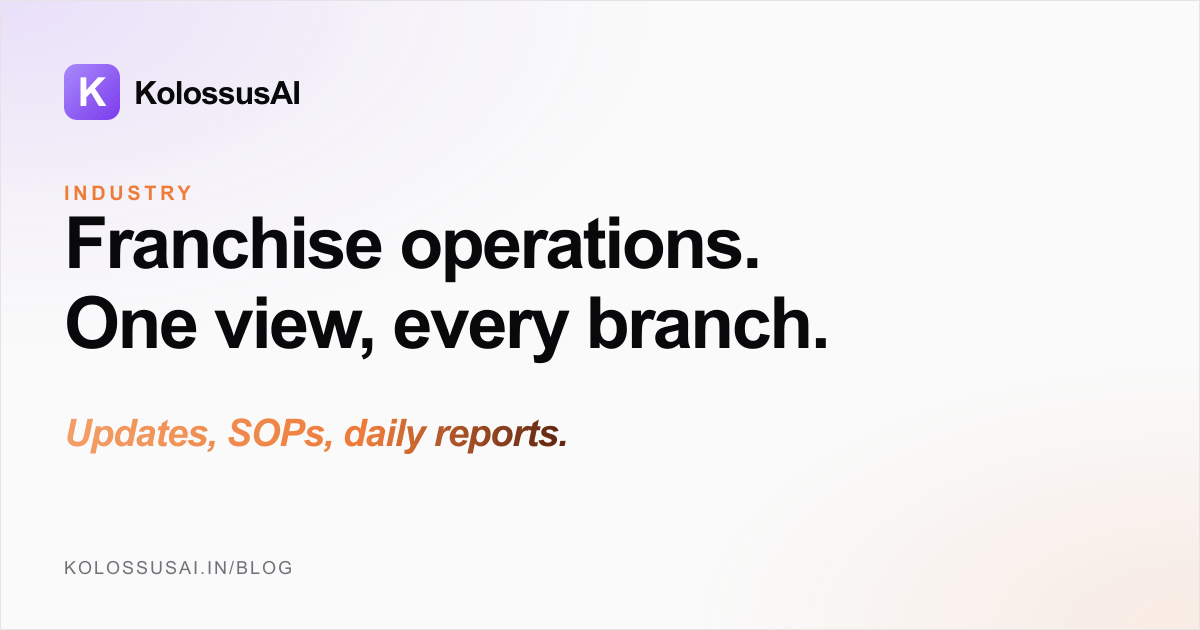 Franchise Operations Management - track branch updates, SOP compliance, stock requests, and daily reports across every location with KolossusAI