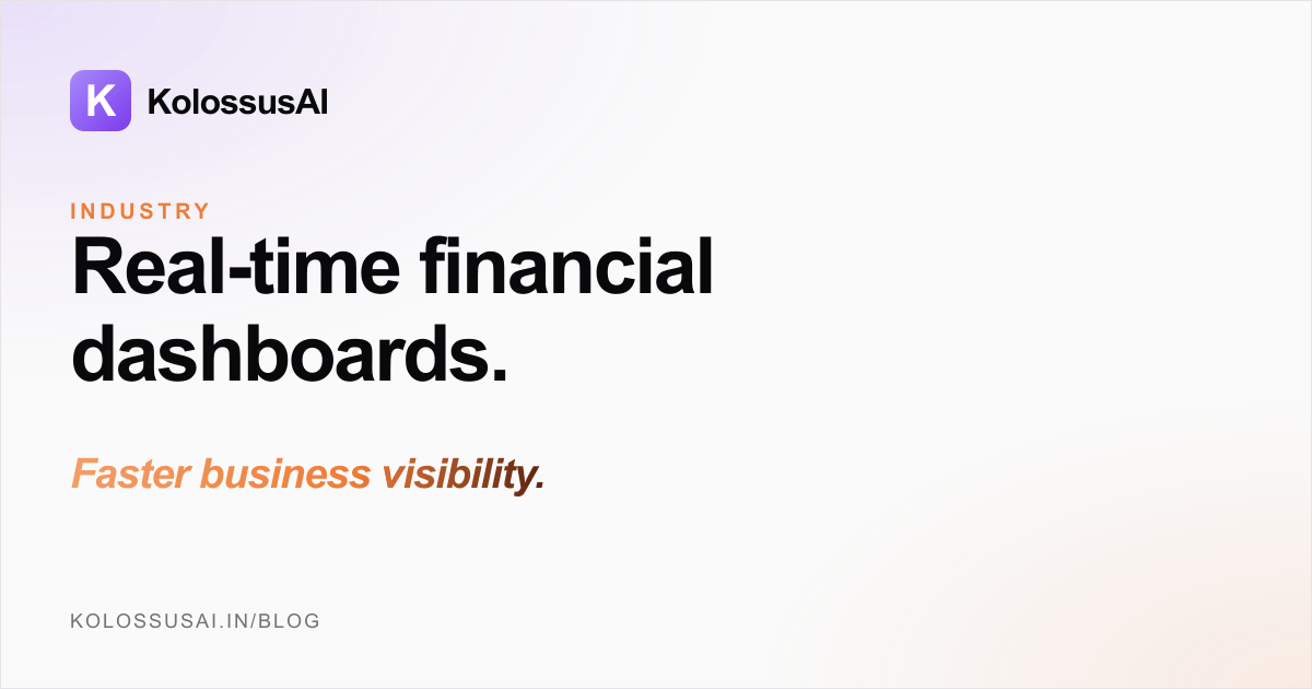 Real-Time Financial Dashboards for Faster Business Visibility